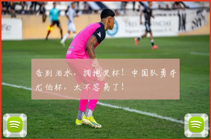 告别泪水，拥抱奖杯！中国队勇夺尤伯杯，太不容易了！