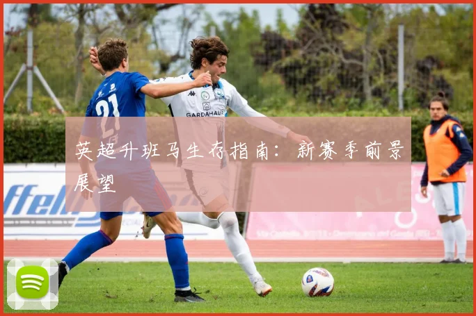 英超升班马生存指南:新赛季前景展望