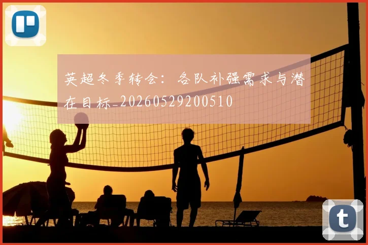 英超冬季转会：各队补强需求与潜在目标_20260529200510