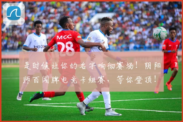 是时候让你的名字响彻赛场！阴阳师百闻牌电竞卡组赛，等你登顶！