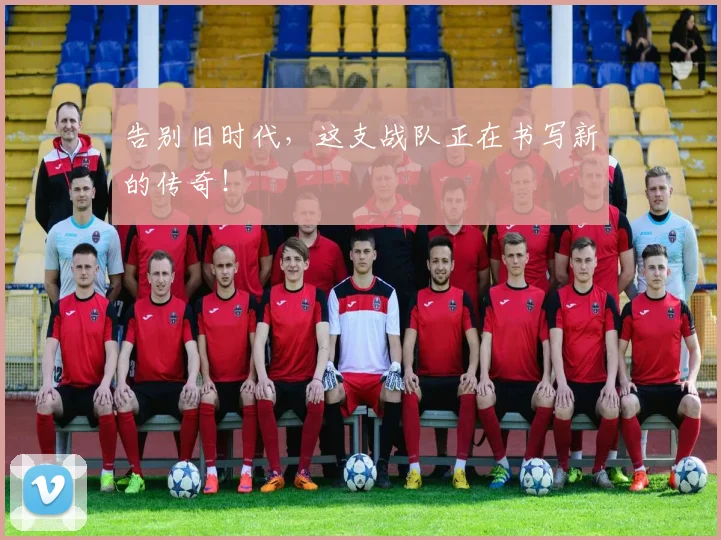 告别旧时代，这支战队正在书写新的传奇！