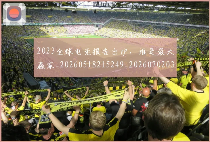 2023全球电竞报告出炉，谁是最大赢家_20260518215249_20260702033105