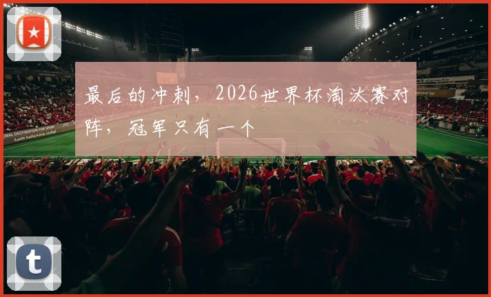 最后的冲刺，2026世界杯淘汰赛对阵，冠军只有一个