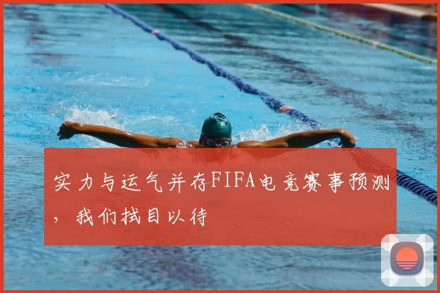 实力与运气并存FIFA电竞赛事预测,我们拭目以待