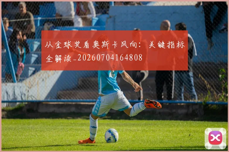 从金球奖看奥斯卡风向:关键指标全解读_20260704164808
